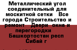 Металлический угол соединительный для москитной сетки - Все города Строительство и ремонт » Двери, окна и перегородки   . Башкортостан респ.,Сибай г.